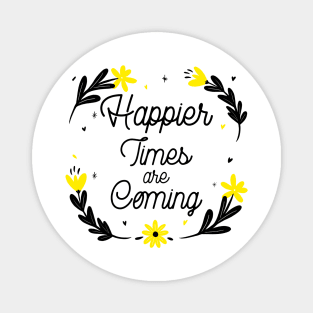 Happier Times are Coming. Motivational and Inspirational Quote. Floral Design. Magnet